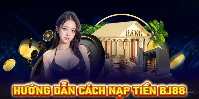 Quy trình chi tiết các bước nạp tiền BJ88 cụ thể