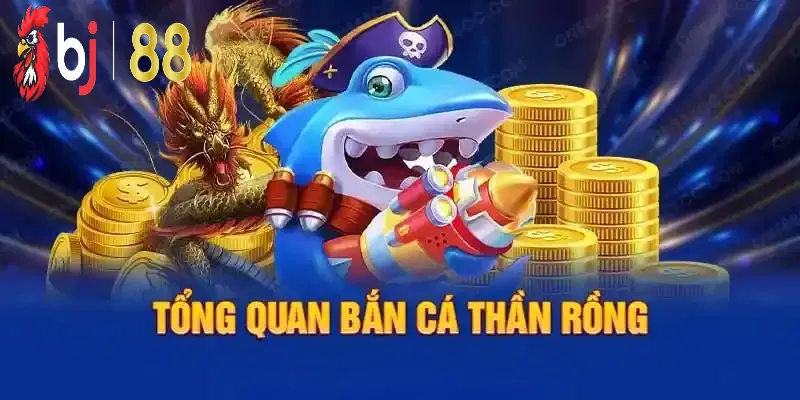 Tổng quan bắn cá thần rồng bj88 hot